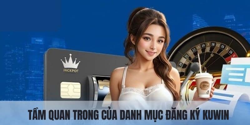 Tầm quan trọng của danh mục đăng ký tài khoản kuwin
