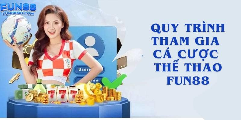 Quy trình tham gia cá cược thể thao Fun88