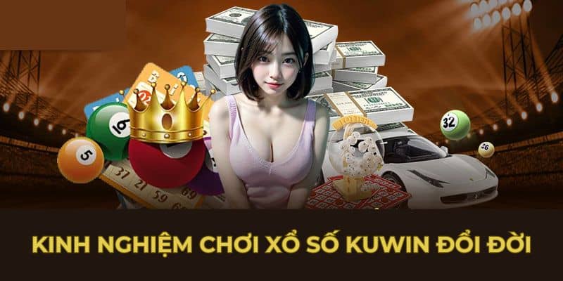 Kinh nghiệm chơi xổ số Kuwin đổi đời