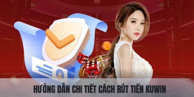 Kuwin - Hướng Dẫn Chi Tiết Cách Rút Tiền Dành Cho Newbie