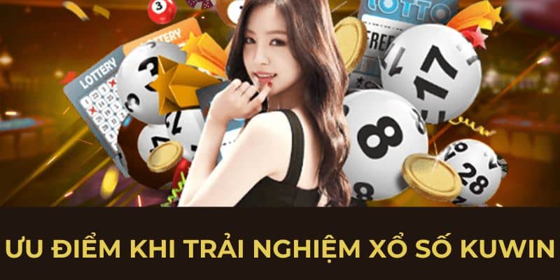 Ưu điểm khi trải nghiệm xổ số Kuwin