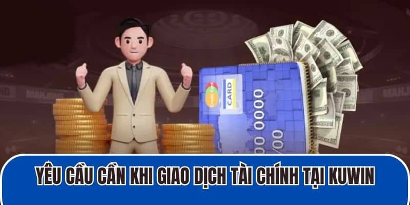 Yêu cầu cần khi giao dịch tài chính tại KUWIN