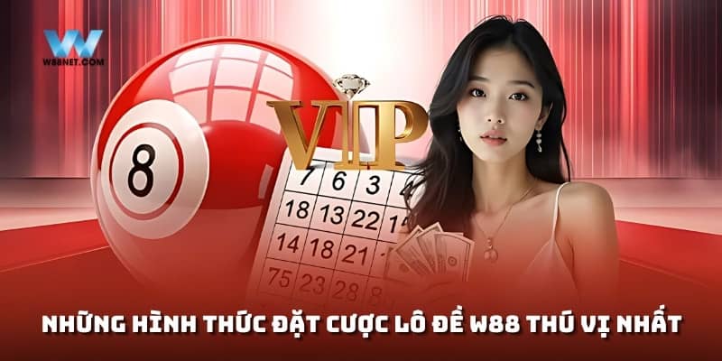 Những hình thức đặt cược lô đề W88 thú vị nhất